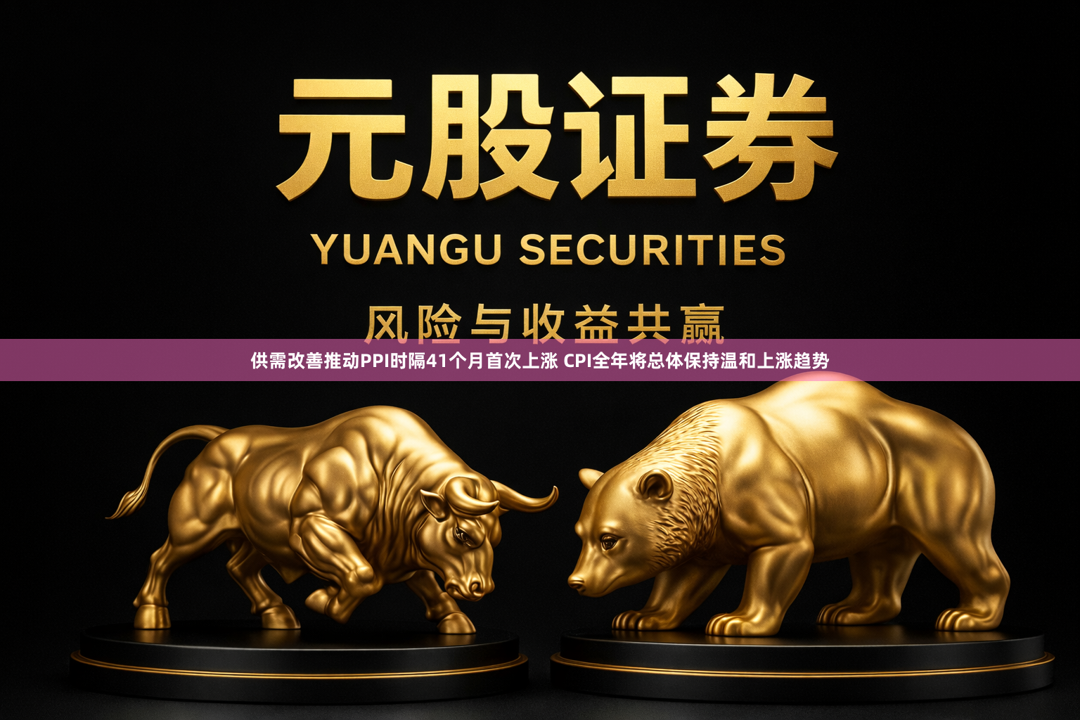 供需改善推动PPI时隔41个月首次上涨 CPI全年将总体保持温和上涨趋势