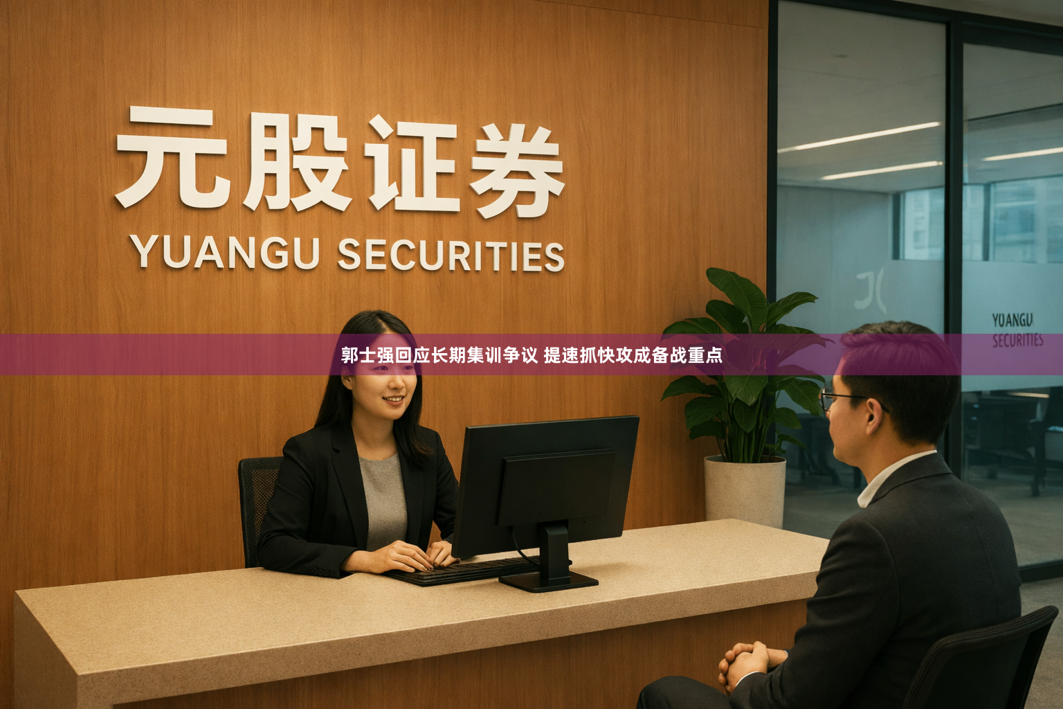 郭士强回应长期集训争议 提速抓快攻成备战重点