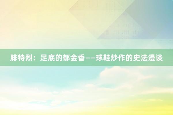腓特烈：足底的郁金香——球鞋炒作的史法漫谈