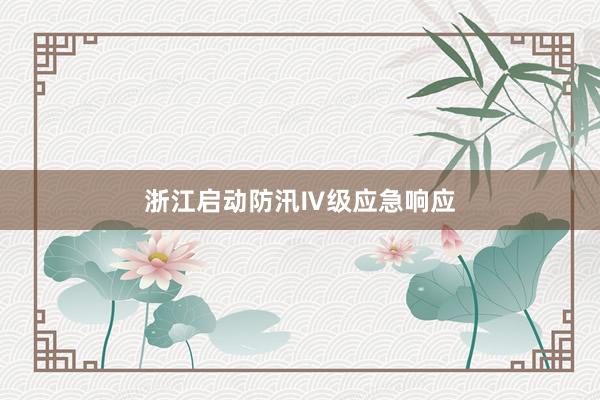 浙江启动防汛Ⅳ级应急响应