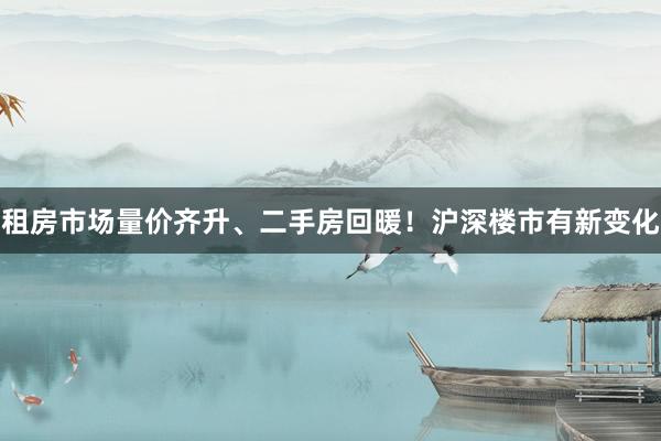 租房市场量价齐升、二手房回暖！沪深楼市有新变化