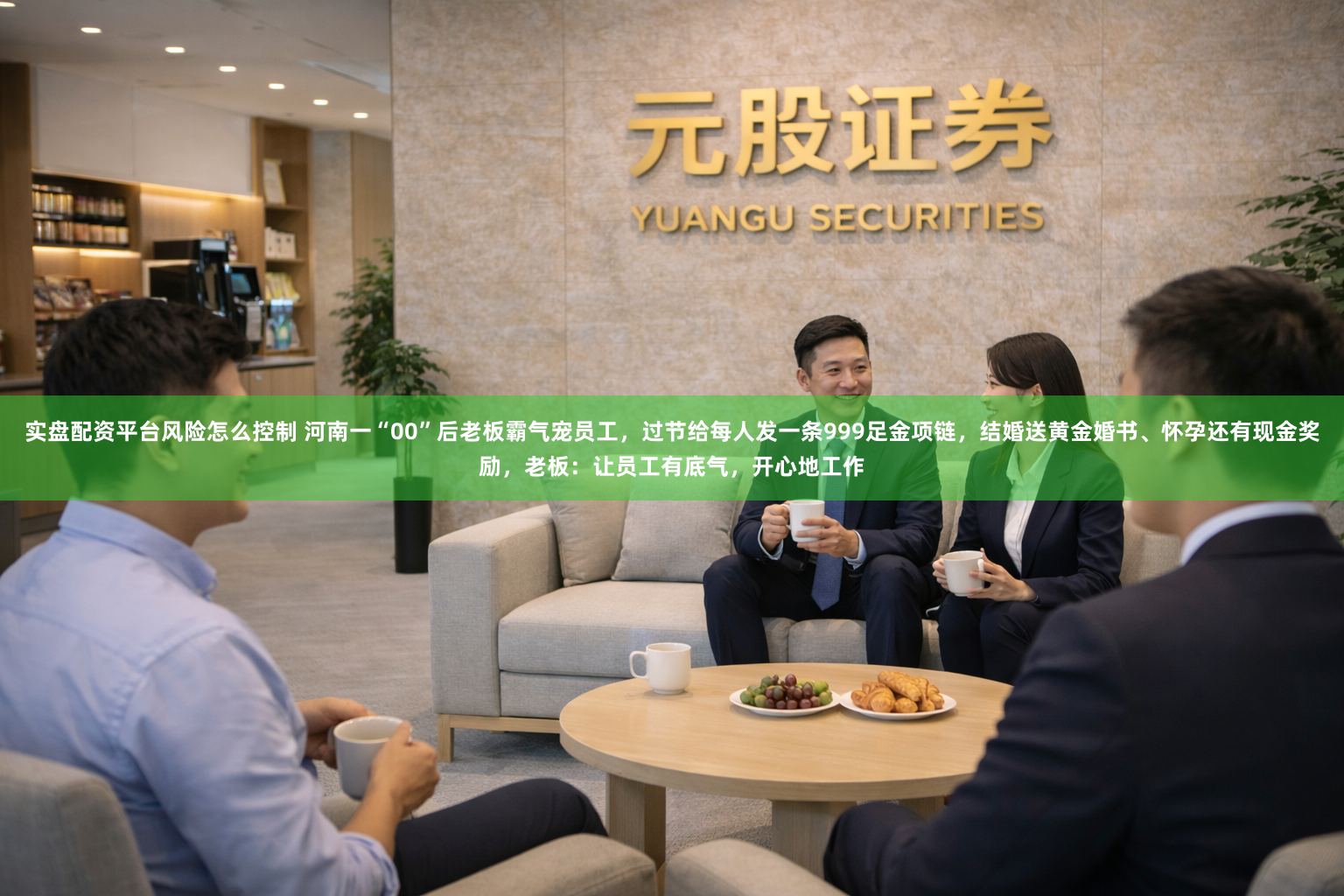 实盘配资平台风险怎么控制 河南一“00”后老板霸气宠员工，过节给每人发一条999足金项链，结婚送黄金婚书、怀孕还有现金奖励，老板：让员工有底气，开心地工作