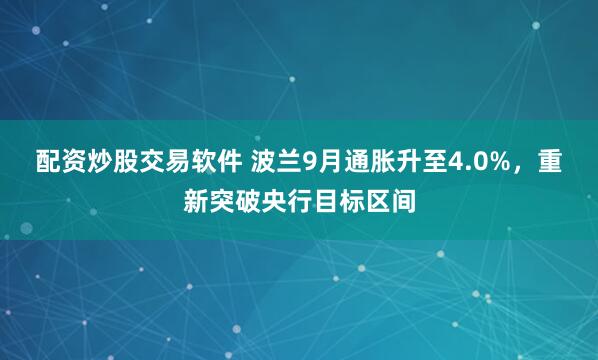 配资炒股交易软件 波兰9月通胀升至4.0%，重新突破央行目标区间
