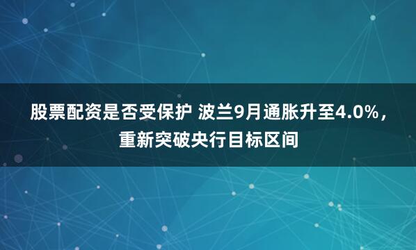 股票配资是否受保护 波兰9月通胀升至4.0%,重新突破央行目标区间